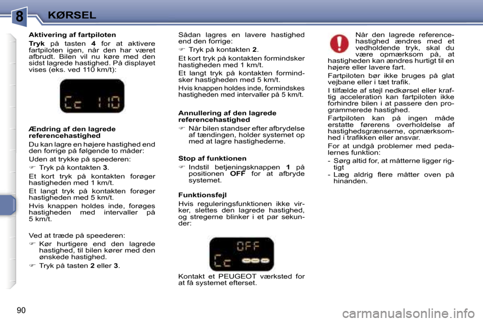 Peugeot 307 CC 2006  Instruktionsbog (in Danish) �8�K�Ø�R�S�E�L
�9�0
�A�k�t�i�v�e�r�i�n�g� �a�f� �f�a�r�t�p�i�l�o�t�e�n 
�T�r�y�k�  �p�å�  �t�a�s�t�e�n�  �4�  �f�o�r�  �a�t�  �a�k�t�i�v�e�r�e� 
�f�a�r�t�p�i�l�o�t�e�n�  �i�g�e�n�,�  �n�å�r�  �d�e�
