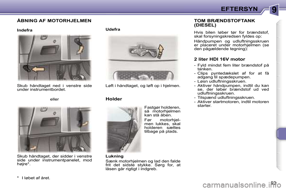 Peugeot 307 CC 2006  Instruktionsbog (in Danish) �9�E�F�T�E�R�S�Y�N
�9�3
�S�k�u�b�  �h�å�n�d�t�a�g�e�t�  �n�e�d�  �i�  �v�e�n�s�t�r�e�  �s�i�d�e�  
�u�n�d�e�r� �i�n�s�t�r�u�m�e�n�t�b�o�r�d�e�t�.�L�ø�f�t� �i� �h�å�n�d�t�a�g�e�t�,� �o�g� �l�ø�f�t�