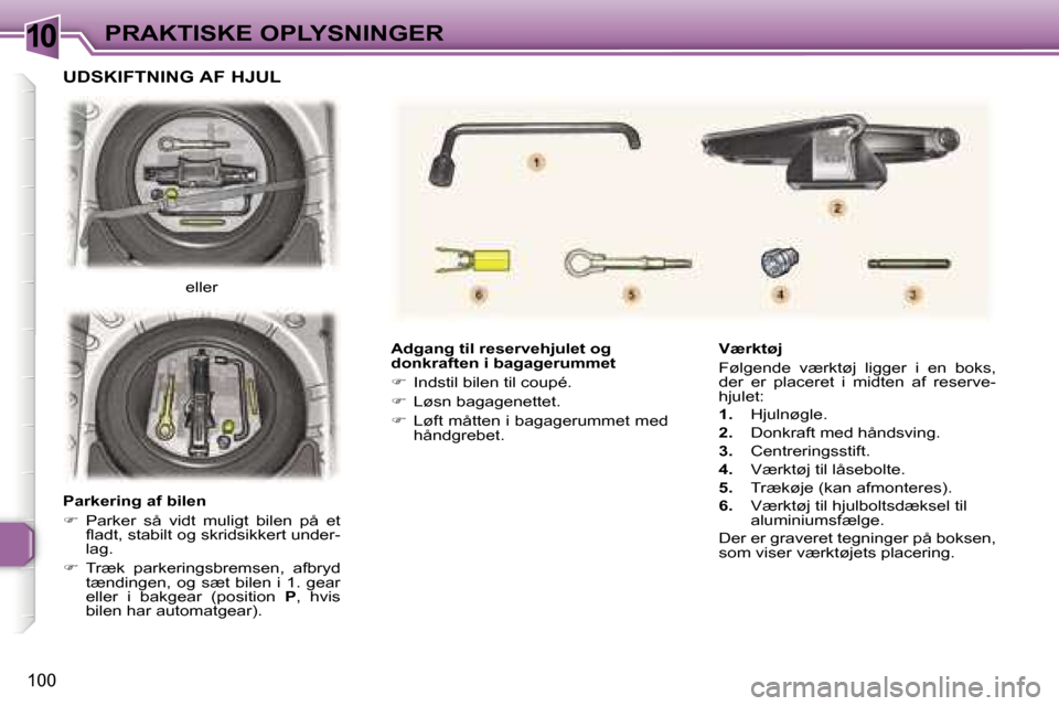 Peugeot 307 CC 2006  Instruktionsbog (in Danish) �1�0�P�R�A�K�T�I�S�K�E� �O�P�L�Y�S�N�I�N�G�E�R
�1�0�0
�A�d�g�a�n�g� �t�i�l� �r�e�s�e�r�v�e�h�j�u�l�e�t� �o�g�  
�d�o�n�k�r�a�f�t�e�n� �i� �b�a�g�a�g�e�r�u�m�m�e�t 
��  �I�n�d�s�t�i�l� �b�i�l�e�n� �