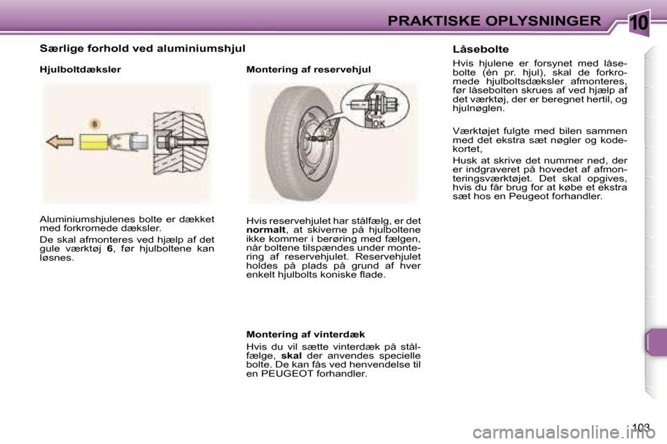Peugeot 307 CC 2006  Instruktionsbog (in Danish) �1�0�P�R�A�K�T�I�S�K�E� �O�P�L�Y�S�N�I�N�G�E�R
�1�0�3
�A�l�u�m�i�n�i�u�m�s�h�j�u�l�e�n�e�s�  �b�o�l�t�e�  �e�r�  �d�æ�k�k�e�t�  
�m�e�d� �f�o�r�k�r�o�m�e�d�e� �d�æ�k�s�l�e�r�.�  
�D�e� �s�k�a�l� �a�
