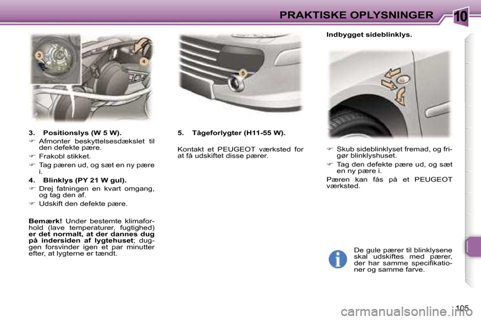 Peugeot 307 CC 2006  Instruktionsbog (in Danish) �1�0�P�R�A�K�T�I�S�K�E� �O�P�L�Y�S�N�I�N�G�E�R
�1�0�5
��  �S�k�u�b� �s�i�d�e�b�l�i�n�k�l�y�s�e�t� �f�r�e�m�a�d�,� �o�g� �f�r�i�-
�g�ø�r� �b�l�i�n�k�l�y�s�h�u�s�e�t�.
� �  �T�a�g� �d�e�n� �d�e�f