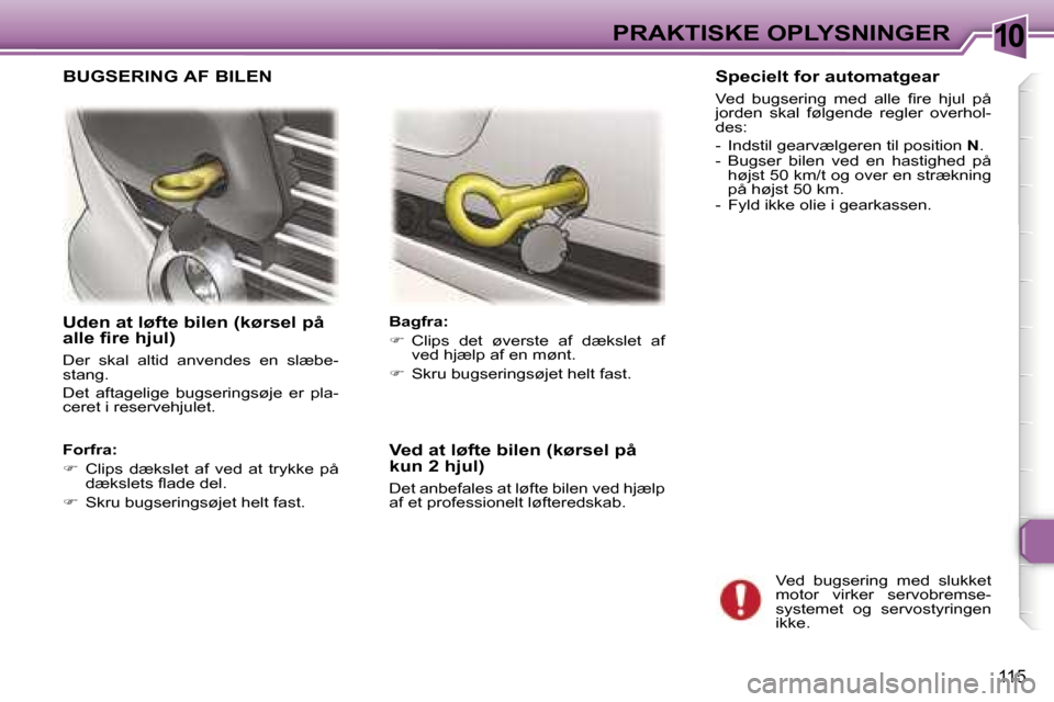 Peugeot 307 CC 2006  Instruktionsbog (in Danish) �1�0�P�R�A�K�T�I�S�K�E� �O�P�L�Y�S�N�I�N�G�E�R
�1�1�5
�U�d�e�n� �a�t� �l�ø�f�t�e� �b�i�l�e�n� �(�k�ø�r�s�e�l� �p�å�  
�a�l�l�e� �ﬁ�r�e� �h�j�u�l�)
�D�e�r�  �s�k�a�l�  �a�l�t�i�d�  �a�n�v�e�n�d�e�