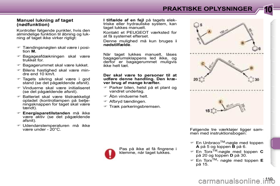 Peugeot 307 CC 2006  Instruktionsbog (in Danish) �1�0�P�R�A�K�T�I�S�K�E� �O�P�L�Y�S�N�I�N�G�E�R
�1�1�9
�M�a�n�u�e�l� �l�u�k�n�i�n�g� �a�f� �t�a�g�e�t�  
�(�n�ø�d�f�u�n�k�t�i�o�n�)
�K�o�n�t�r�o�l�l�e�r� �f�ø�l�g�e�n�d�e� �p�u�n�k�t�e�r�,� �h�v�i�s�