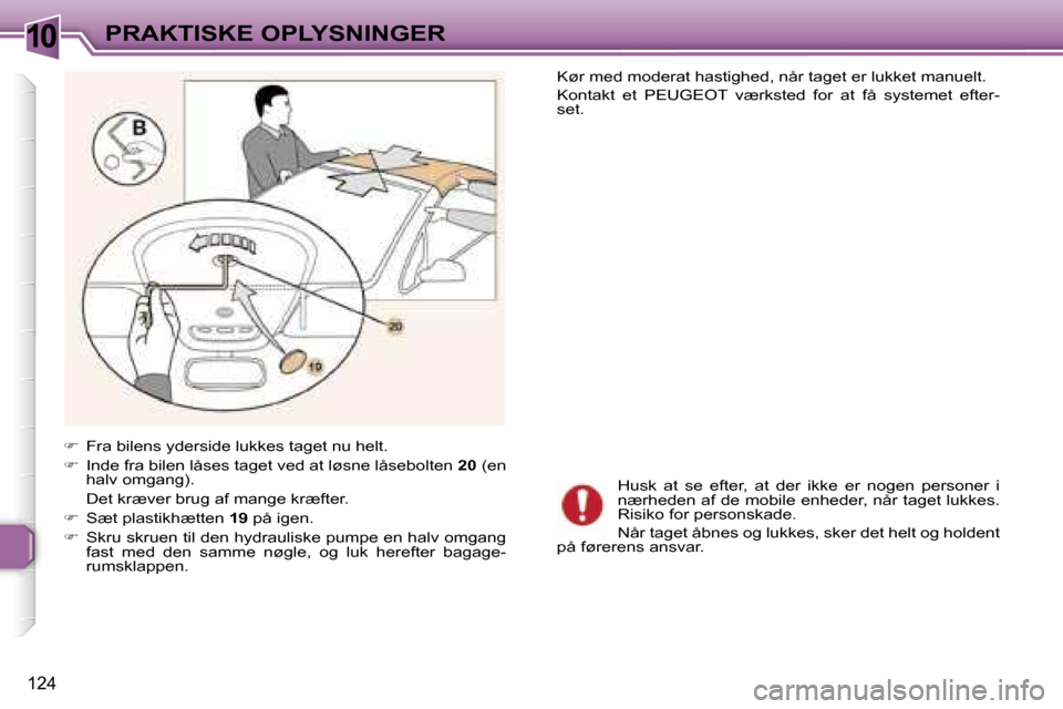 Peugeot 307 CC 2006  Instruktionsbog (in Danish) �1�0�P�R�A�K�T�I�S�K�E� �O�P�L�Y�S�N�I�N�G�E�R
�1�2�4
��  �F�r�a� �b�i�l�e�n�s� �y�d�e�r�s�i�d�e� �l�u�k�k�e�s� �t�a�g�e�t� �n�u� �h�e�l�t�.
� �  �I�n�d�e� �f�r�a� �b�i�l�e�n� �l�å�s�e�s� �t�a�