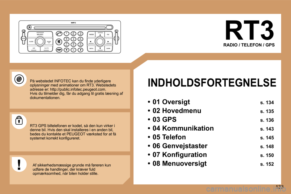 Peugeot 307 CC 2006  Instruktionsbog (in Danish) �1�3�3
�R�T�3
�R�A�D�I�O� �/� �T�E�L�E�F�O�N� �/� �G�P�S
�I�N�D�H�O�L�D�S�F�O�R�T�E�G�N�E�L�S�E
�•�  �0�1� �O�v�e�r�s�i�g�t�  �s�.� �1�3�4
�•�  �0�2� �H�o�v�e�d�m�e�n�u�  �s�.� �1�3�5
�•�  �0�3�