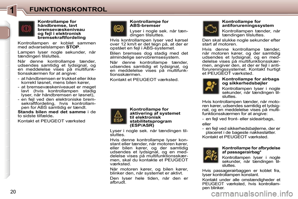 Peugeot 307 CC 2006  Instruktionsbog (in Danish) �1�F�U�N�K�T�I�O�N�S�K�O�N�T�R�O�L
�2�0
�K�o�n�t�r�o�l�l�a�m�p�e� �f�o�r� �a�i�r�b�a�g�s�  
�o�g� �s�i�k�k�e�r�h�e�d�s�b�ø�j�l�e�r 
�K�o�n�t�r�o�l�l�a�m�p�e�n�  �l�y�s�e�r�  �i�  �n�o�g�l�e�  
�s�e�k
