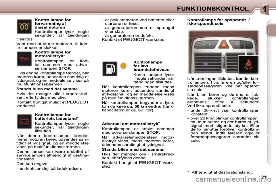 Peugeot 307 CC 2006  Instruktionsbog (in Danish) �1�F�U�N�K�T�I�O�N�S�K�O�N�T�R�O�L
�2�1
�A�d�v�a�r�s�e�l� �o�m� �m�o�t�o�r�o�l�i�e�t�r�y�k�*
�K�o�n�t�r�o�l�l�a�m�p�e�n�  �e�r�  �k�o�b�l�e�t�  �s�a�m�m�e�n�  
�m�e�d� �a�d�v�a�r�s�e�l�s�l�a�m�p�e�n� 