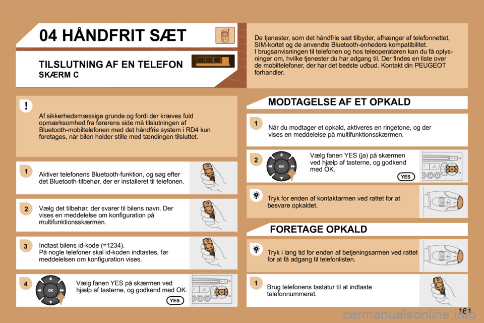 Peugeot 307 CC 2006  Instruktionsbog (in Danish) �1 
�2�1 
�2
�3 
�4
�1�6�1
�1
�Y�E�S
�Y�E�S
�T�r�y�k� �f�o�r� �e�n�d�e�n� �a�f� �k�o�n�t�a�k�t�a�r�m�e�n� �v�e�d� �r�a�t�t�e�t� �f�o�r� �a�t�  
�b�e�s�v�a�r�e� �o�p�k�a�l�d�e�t�.
�F�O�R�E�T�A�G�E� �O�