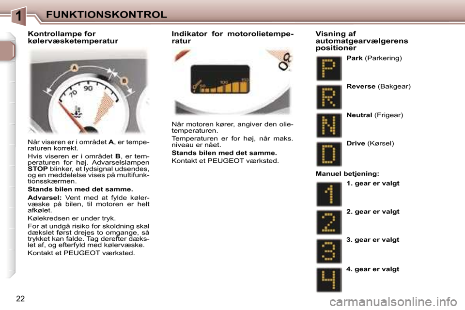 Peugeot 307 CC 2006  Instruktionsbog (in Danish) �1�F�U�N�K�T�I�O�N�S�K�O�N�T�R�O�L
�2�2
�N�å�r� �m�o�t�o�r�e�n� �k�ø�r�e�r�,� �a�n�g�i�v�e�r� �d�e�n� �o�l�i�e�- 
�t�e�m�p�e�r�a�t�u�r�e�n�. 
�T�e�m�p�e�r�a�t�u�r�e�n�  �e�r�  �f�o�r�  �h�ø�j�,�  �