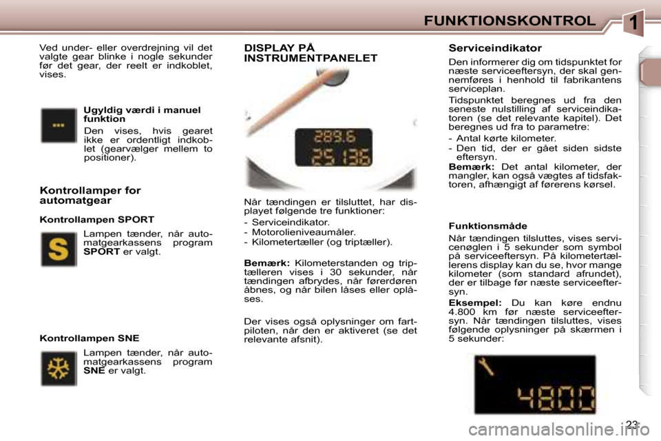 Peugeot 307 CC 2006  Instruktionsbog (in Danish) �1�F�U�N�K�T�I�O�N�S�K�O�N�T�R�O�L
�2�3
�N�å�r�  �t�æ�n�d�i�n�g�e�n�  �e�r�  �t�i�l�s�l�u�t�t�e�t�,�  �h�a�r�  �d�i�s�- 
�p�l�a�y�e�t� �f�ø�l�g�e�n�d�e� �t�r�e� �f�u�n�k�t�i�o�n�e�r�: 
�-�  �S�e�r�