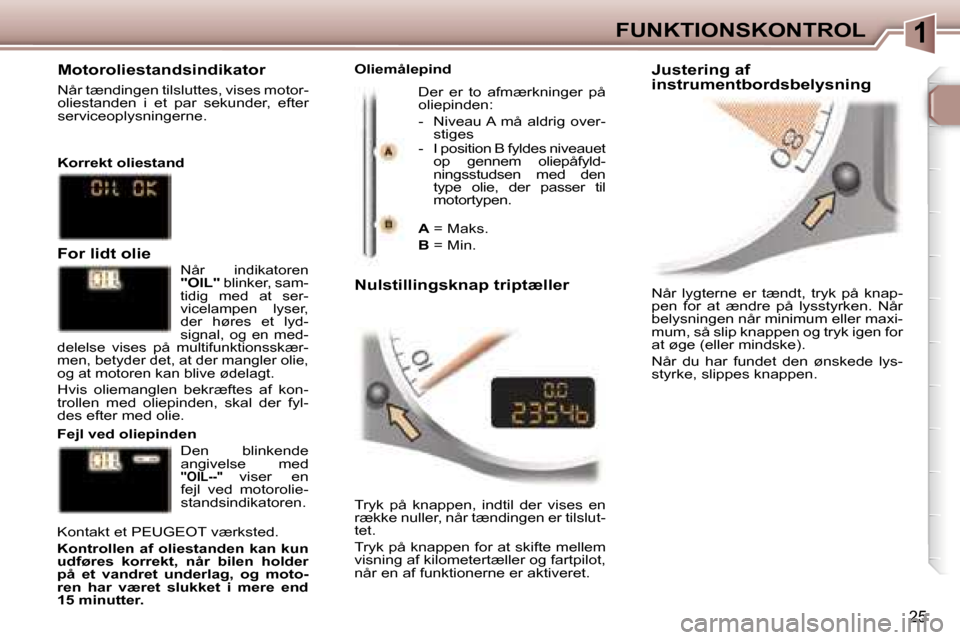 Peugeot 307 CC 2006  Instruktionsbog (in Danish) �1�F�U�N�K�T�I�O�N�S�K�O�N�T�R�O�L
�2�5
�N�å�r�  �l�y�g�t�e�r�n�e�  �e�r�  �t�æ�n�d�t�,�  �t�r�y�k�  �p�å�  �k�n�a�p�- 
�p�e�n�  �f�o�r�  �a�t�  �æ�n�d�r�e�  �p�å�  �l�y�s�s�t�y�r�k�e�n�.�  �N�å