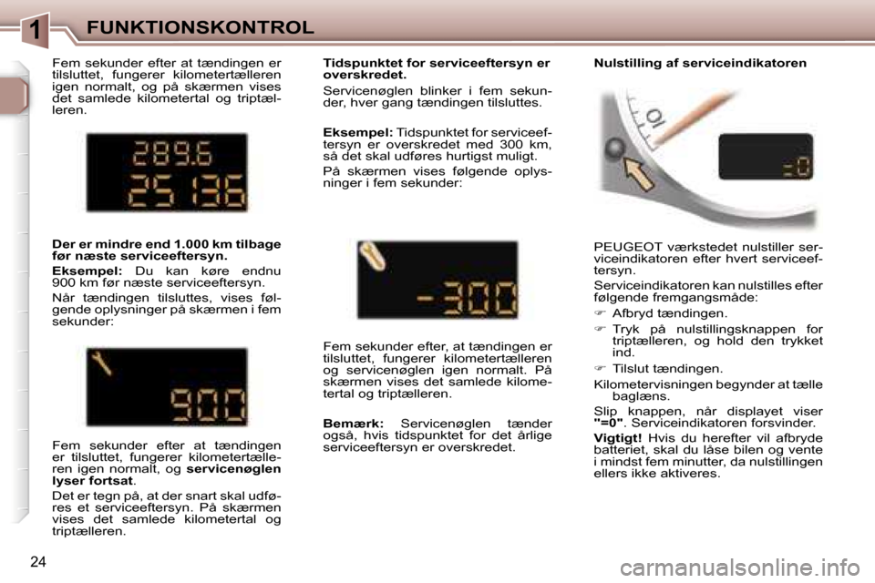 Peugeot 307 CC 2006  Instruktionsbog (in Danish) �1�F�U�N�K�T�I�O�N�S�K�O�N�T�R�O�L
�2�4
�P�E�U�G�E�O�T�  �v�æ�r�k�s�t�e�d�e�t�  �n�u�l�s�t�i�l�l�e�r�  �s�e�r�- 
�v�i�c�e�i�n�d�i�k�a�t�o�r�e�n�  �e�f�t�e�r�  �h�v�e�r�t�  �s�e�r�v�i�c�e�e�f�-
�t�e�r