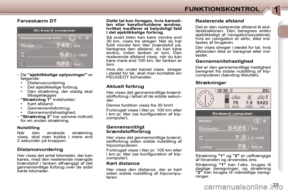 Peugeot 307 CC 2006  Instruktionsbog (in Danish) �1�F�U�N�K�T�I�O�N�S�K�O�N�T�R�O�L
�2�7
�F�a�r�v�e�s�k�æ�r�m� �D�T
�-�  �D�e� �"�ø�j�e�b�l�i�k�k�e�l�i�g�e� �o�p�l�y�s�n�i�n�g�e�r�" � �e�r� 
�f�ø�l�g�e�n�d�e�: 
�•�  �D�i�s�t�a�n�c�e�v�u�r�d�e�r