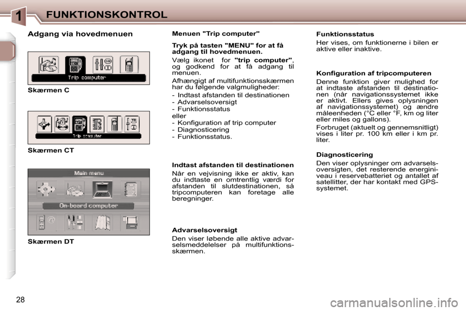 Peugeot 307 CC 2006  Instruktionsbog (in Danish) �1�F�U�N�K�T�I�O�N�S�K�O�N�T�R�O�L
�2�8
�A�d�g�a�n�g� �v�i�a� �h�o�v�e�d�m�e�n�u�e�n
�S�k�æ�r�m�e�n� �C 
�S�k�æ�r�m�e�n� �C�T 
�S�k�æ�r�m�e�n� �D�T�M�e�n�u�e�n� �"�T�r�i�p� �c�o�m�p�u�t�e�r�" 
�T�r
