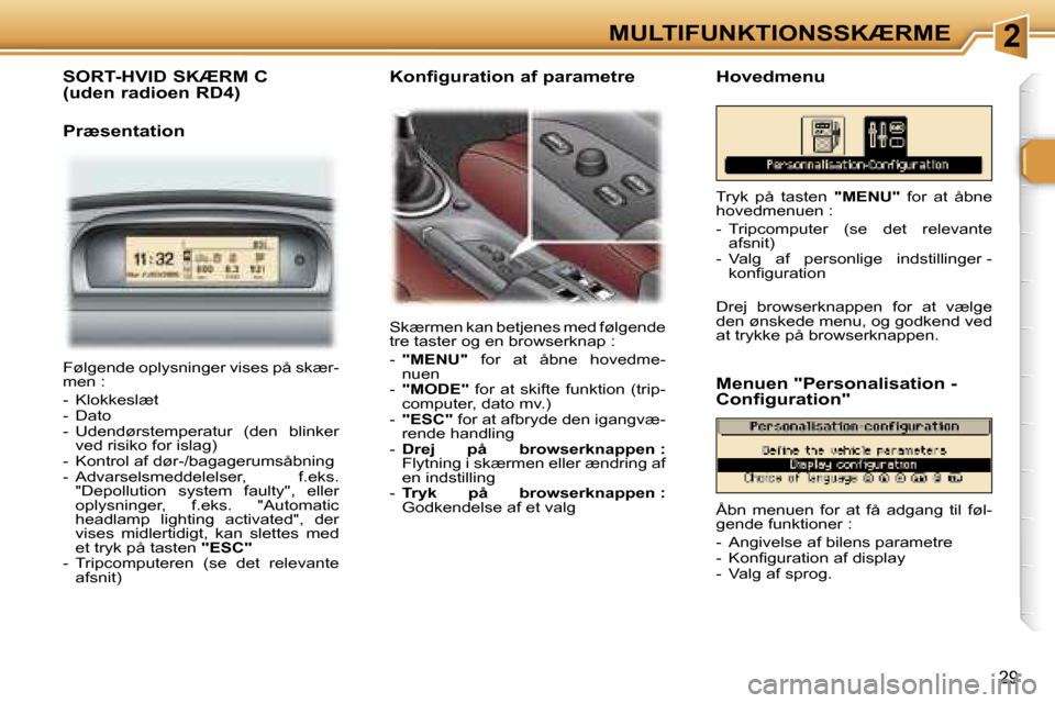 Peugeot 307 CC 2006  Instruktionsbog (in Danish) �2�M�U�L�T�I�F�U�N�K�T�I�O�N�S�S�K�Æ�R�M�E
�2�9
�S�O�R�T�-�H�V�I�D� �S�K�Æ�R�M� �C�  
�(�u�d�e�n� �r�a�d�i�o�e�n� �R�D�4�)
�P�r�æ�s�e�n�t�a�t�i�o�n
�S�k�æ�r�m�e�n� �k�a�n� �b�e�t�j�e�n�e�s� �m�e�d