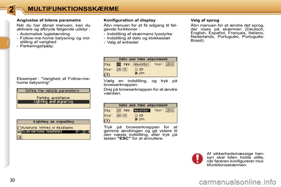 Peugeot 307 CC 2006  Instruktionsbog (in Danish) �2�M�U�L�T�I�F�U�N�K�T�I�O�N�S�S�K�Æ�R�M�E
�3�0
�A�n�g�i�v�e�l�s�e� �a�f� �b�i�l�e�n�s� �p�a�r�a�m�e�t�r�e 
�N�å�r�  �d�u�  �h�a�r�  �å�b�n�e�t�  �m�e�n�u�e�n�,�  �k�a�n�  �d�u�  
�a�k�t�i�v�e�r�e�