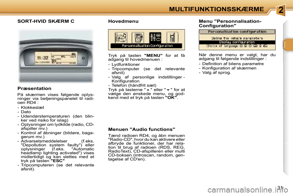 Peugeot 307 CC 2006  Instruktionsbog (in Danish) �2�M�U�L�T�I�F�U�N�K�T�I�O�N�S�S�K�Æ�R�M�E
�3�1
�S�O�R�T�-�H�V�I�D� �S�K�Æ�R�M� �C
�T�r�y�k�  �p�å�  �t�a�s�t�e�n� �"�M�E�N�U�"�  �f�o�r�  �a�t�  �f�å� 
�a�d�g�a�n�g� �t�i�l� �h�o�v�e�d�m�e�n�u�e�