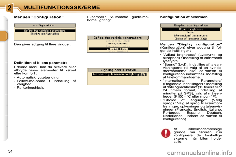 Peugeot 307 CC 2006  Instruktionsbog (in Danish) �2�M�U�L�T�I�F�U�N�K�T�I�O�N�S�S�K�Æ�R�M�E
�3�4
�M�e�n�u�e�n� �"�D�i�s�p�l�a�y�  �c�o�n�ﬁ�g�u�r�a�t�i�o�n�" � 
�(�K�o�n�ﬁ�g�u�r�a�t�i�o�n�)�  �g�i�v�e�r�  �a�d�g�a�n�g�  �t�i�l�  �f�ø�l�- 
�g�e�