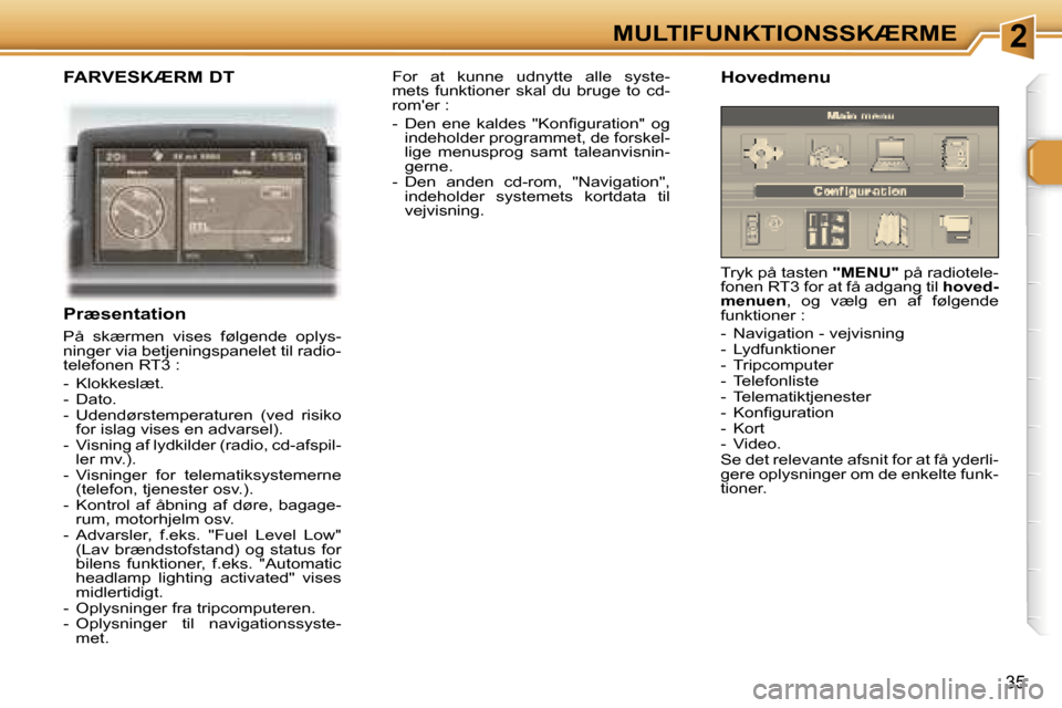 Peugeot 307 CC 2006  Instruktionsbog (in Danish) �2�M�U�L�T�I�F�U�N�K�T�I�O�N�S�S�K�Æ�R�M�E
�3�5
�F�A�R�V�E�S�K�Æ�R�M� �D�T
�P�r�æ�s�e�n�t�a�t�i�o�n
�P�å�  �s�k�æ�r�m�e�n�  �v�i�s�e�s�  �f�ø�l�g�e�n�d�e�  �o�p�l�y�s�- 
�n�i�n�g�e�r� �v�i�a� �b