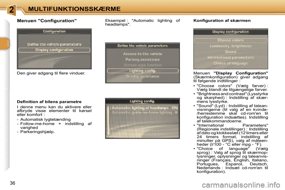 Peugeot 307 CC 2006  Instruktionsbog (in Danish) �2�M�U�L�T�I�F�U�N�K�T�I�O�N�S�S�K�Æ�R�M�E
�3�6
�M�e�n�u�e�n� �"�D�i�s�p�l�a�y�  �C�o�n�ﬁ�g�u�r�a�t�i�o�n�" � 
�(�S�k�æ�r�m�k�o�n�ﬁ�g�u�r�a�t�i�o�n�)�  �g�i�v�e�r�  �a�d�g�a�n�g�  
�t�i�l� �f�ø