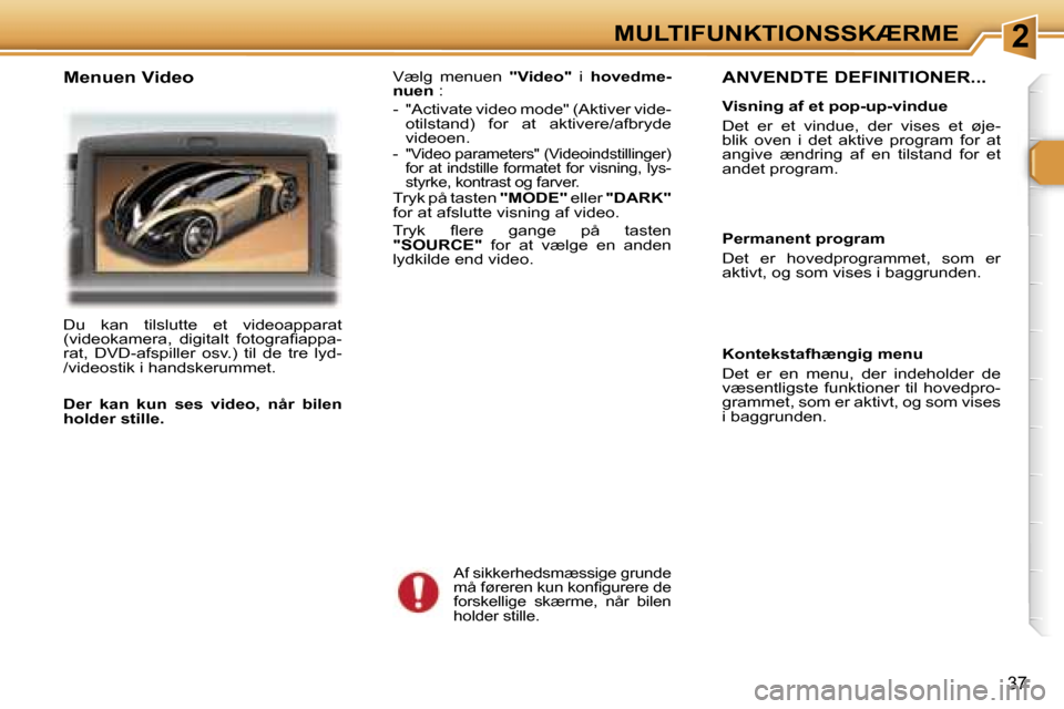 Peugeot 307 CC 2006  Instruktionsbog (in Danish) �2�M�U�L�T�I�F�U�N�K�T�I�O�N�S�S�K�Æ�R�M�E
�3�7
�A�N�V�E�N�D�T�E� �D�E�F�I�N�I�T�I�O�N�E�R�.�.�.
�V�i�s�n�i�n�g� �a�f� �e�t� �p�o�p�-�u�p�-�v�i�n�d�u�e 
�D�e�t�  �e�r�  �e�t�  �v�i�n�d�u�e�,�  �d�e�r