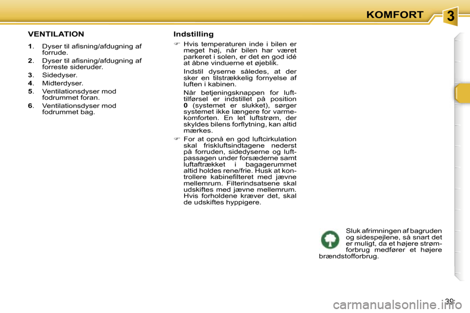 Peugeot 307 CC 2006  Instruktionsbog (in Danish) �3�K�O�M�F�O�R�T
�3�9
�V�E�N�T�I�L�A�T�I�O�N
�1�.�  �D�y�s�e�r� �t�i�l� �a�ﬁ�s�n�i�n�g�/�a�f�d�u�g�n�i�n�g� �a�f� 
�f�o�r�r�u�d�e�.
�2 �.�  �D�y�s�e�r� �t�i�l� �a�ﬁ�s�n�i�n�g�/�a�f�d�u�g�n�i�n�g� 