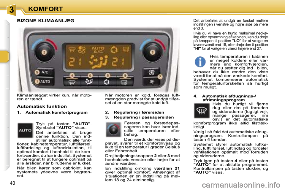 Peugeot 307 CC 2006  Instruktionsbog (in Danish) �3�K�O�M�F�O�R�T
�4�0
�K�l�i�m�a�a�n�l�æ�g�g�e�t� �v�i�r�k�e�r� �k�u�n�,� �n�å�r� �m�o�t�o�- 
�r�e�n� �e�r� �t�æ�n�d�t�.
�A�u�t�o�m�a�t�i�s�k� �f�u�n�k�t�i�o�n
�1�.�  �A�u�t�o�m�a�t�i�s�k� �k�o�m�f