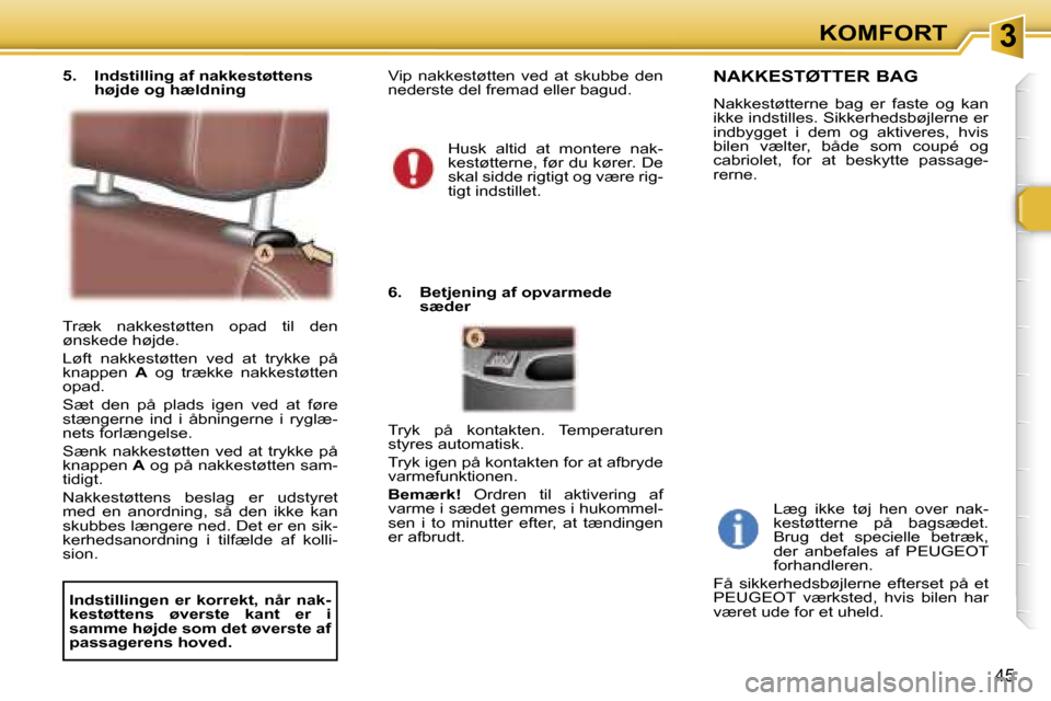 Peugeot 307 CC 2006  Instruktionsbog (in Danish) �3�K�O�M�F�O�R�T
�4�5
�T�r�æ�k�  �n�a�k�k�e�s�t�ø�t�t�e�n�  �o�p�a�d�  �t�i�l�  �d�e�n�  
�ø�n�s�k�e�d�e� �h�ø�j�d�e�. 
�L�ø�f�t�  �n�a�k�k�e�s�t�ø�t�t�e�n�  �v�e�d�  �a�t�  �t�r�y�k�k�e�  �p�å