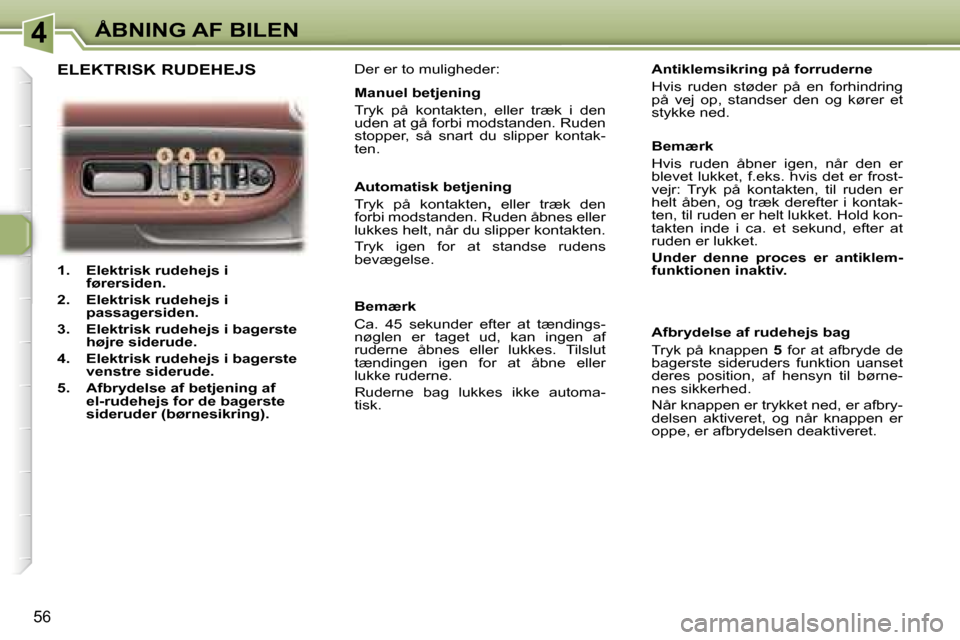 Peugeot 307 CC 2006  Instruktionsbog (in Danish) �4�Å�B�N�I�N�G� �A�F� �B�I�L�E�N
�5�6
�1�.�  �E�l�e�k�t�r�i�s�k� �r�u�d�e�h�e�j�s� �i� �f�ø�r�e�r�s�i�d�e�n�.
�2�.�  �E�l�e�k�t�r�i�s�k� �r�u�d�e�h�e�j�s� �i�  �p�a�s�s�a�g�e�r�s�i�d�e�n�.
�3�.�  �E