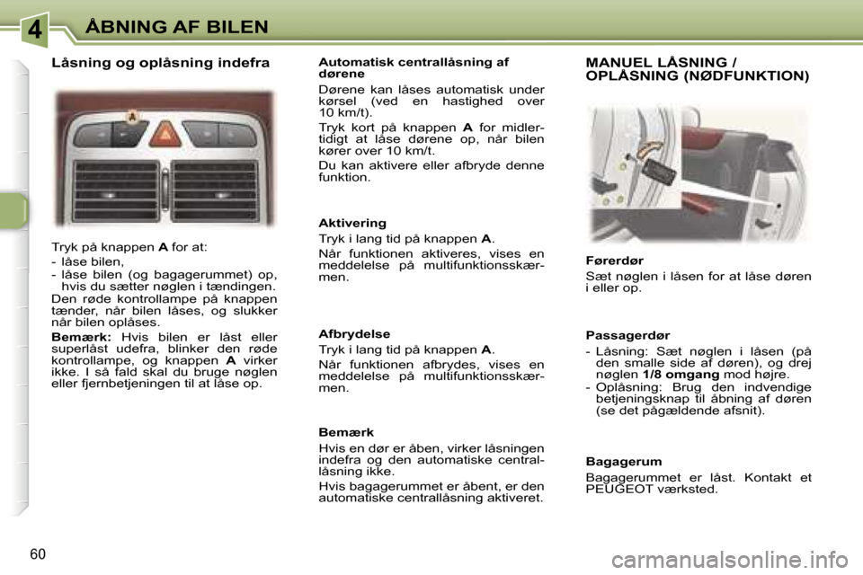Peugeot 307 CC 2006  Instruktionsbog (in Danish) �4�Å�B�N�I�N�G� �A�F� �B�I�L�E�N
�6�0
�T�r�y�k� �p�å� �k�n�a�p�p�e�n� �A� �f�o�r� �a�t�:
�-�  �l�å�s�e� �b�i�l�e�n�, 
�-�  �l�å�s�e�  �b�i�l�e�n�  �(�o�g�  �b�a�g�a�g�e�r�u�m�m�e�t�)�  �o�p�,�  �h