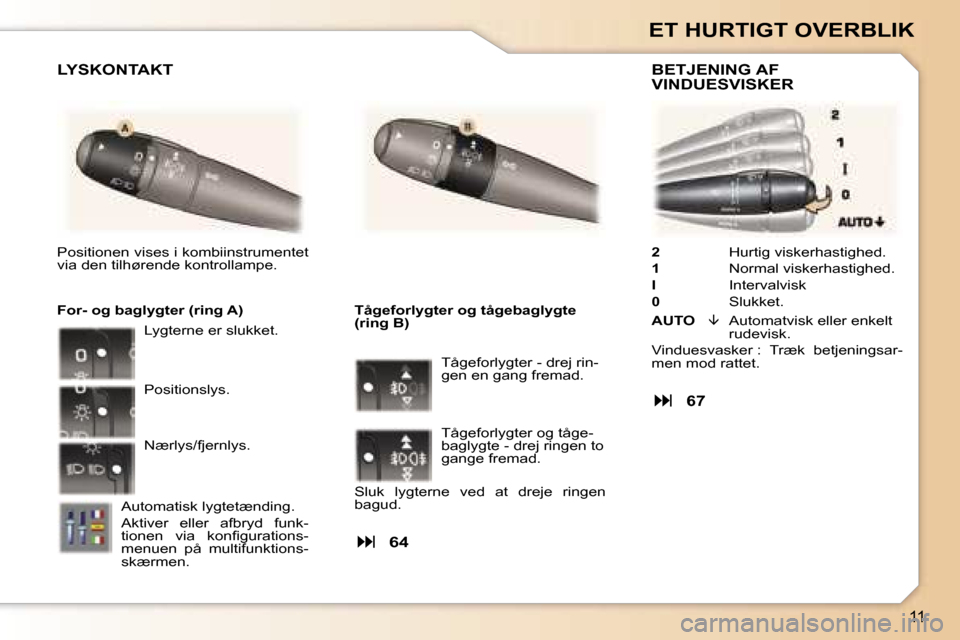 Peugeot 307 CC 2006  Instruktionsbog (in Danish) �1�1
�E�T� �H�U�R�T�I�G�T� �O�V�E�R�B�L�I�K
�2� �H�u�r�t�i�g� �v�i�s�k�e�r�h�a�s�t�i�g�h�e�d�.
�1�  �N�o�r�m�a�l� �v�i�s�k�e�r�h�a�s�t�i�g�h�e�d�.
�I�  �I�n�t�e�r�v�a�l�v�i�s�k
�0�  �S�l�u�k�k�e�t�.
�