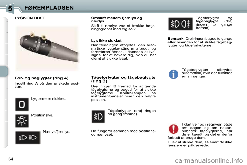 Peugeot 307 CC 2006  Instruktionsbog (in Danish) �5�F�Ø�R�E�R�P�L�A�D�S�E�N
�6�4
�F�o�r�-� �o�g� �b�a�g�l�y�g�t�e�r� �(�r�i�n�g� �A�)
�I�n�d�s�t�i�l�  �r�i�n�g� �A�  �p�å�  �d�e�n�  �ø�n�s�k�e�d�e�  �p�o�s�i�-
�t�i�o�n�. �O�m�s�k�i�f�t� �m�e�l�l�