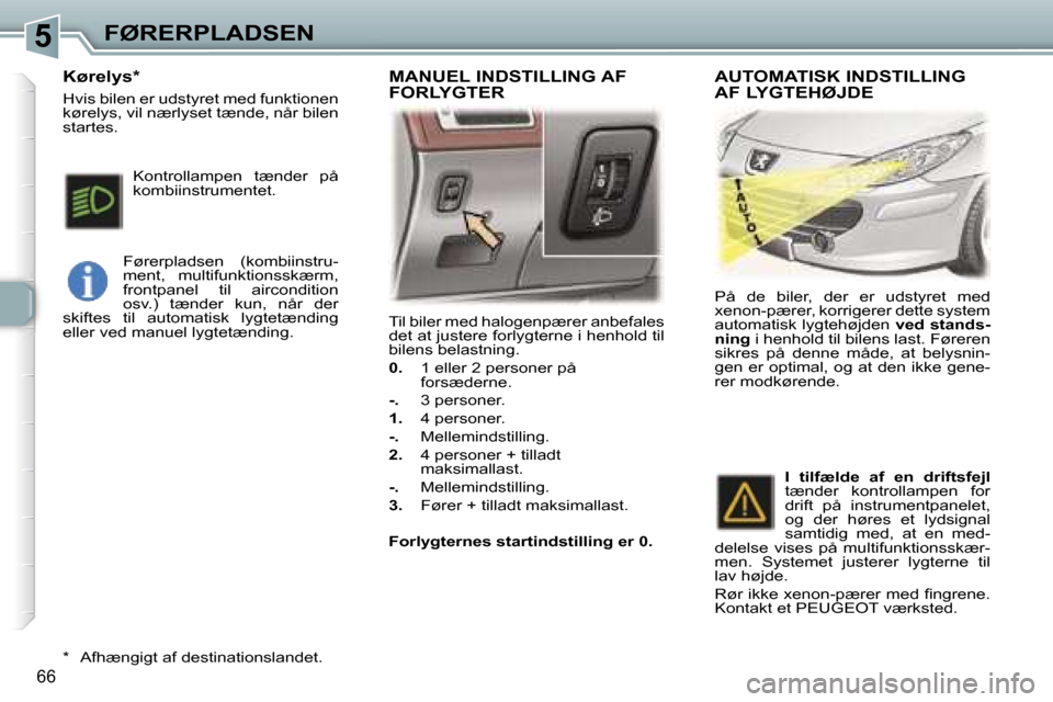 Peugeot 307 CC 2006  Instruktionsbog (in Danish) �5�F�Ø�R�E�R�P�L�A�D�S�E�N
�6�6
�T�i�l� �b�i�l�e�r� �m�e�d� �h�a�l�o�g�e�n�p�æ�r�e�r� �a�n�b�e�f�a�l�e�s�  
�d�e�t� �a�t� �j�u�s�t�e�r�e� �f�o�r�l�y�g�t�e�r�n�e� �i� �h�e�n�h�o�l�d� �t�i�l� 
�b�i�l�