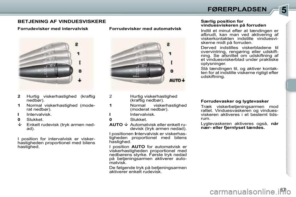 Peugeot 307 CC 2006  Instruktionsbog (in Danish) �5�F�Ø�R�E�R�P�L�A�D�S�E�N
�6�7
�S�æ�r�l�i�g� �p�o�s�i�t�i�o�n� �f�o�r�  
�v�i�n�d�u�e�s�v�i�s�k�e�r�e�n� �p�å� �f�o�r�r�u�d�e�n 
�I�n�d�t�i�l�  �e�t�  �m�i�n�u�t�  �e�f�t�e�r�  �a�t�  �t�æ�n�d�i�
