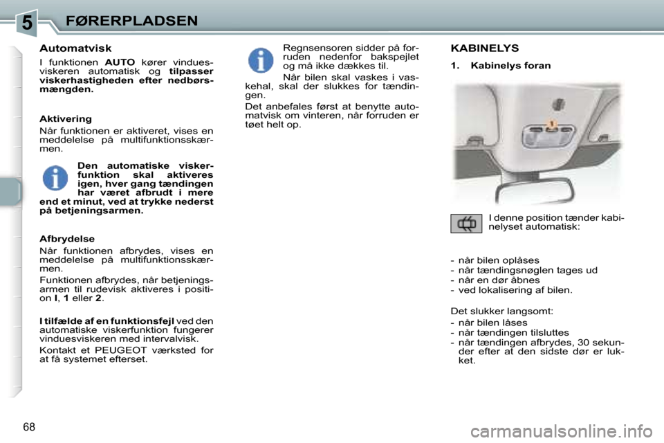 Peugeot 307 CC 2006  Instruktionsbog (in Danish) �5�F�Ø�R�E�R�P�L�A�D�S�E�N
�6�8
�A�u�t�o�m�a�t�v�i�s�k
�I�  �f�u�n�k�t�i�o�n�e�n� �A�U�T�O� �k�ø�r�e�r�  �v�i�n�d�u�e�s�-
�v�i�s�k�e�r�e�n�  �a�u�t�o�m�a�t�i�s�k�  �o�g�  �t�i�l�p�a�s�s�e�r� 
�v�i�s