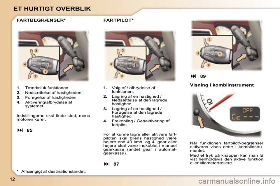 Peugeot 307 CC 2006  Instruktionsbog (in Danish) �1�2
�E�T� �H�U�R�T�I�G�T� �O�V�E�R�B�L�I�K
�1�.� �T�æ�n�d�/�s�l�u�k� �f�u�n�k�t�i�o�n�e�n�.
�2�.�  �N�e�d�s�æ�t�t�e�l�s�e� �a�f� �h�a�s�t�i�g�h�e�d�e�n�.
�3�.�  �F�o�r�ø�g�e�l�s�e� �a�f� �h�a�s�t�