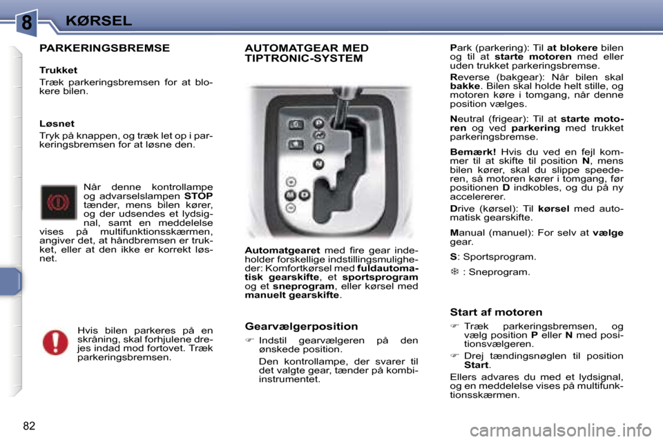 Peugeot 307 CC 2006  Instruktionsbog (in Danish) �8�K�Ø�R�S�E�L
�8�2
�P�A�R�K�E�R�I�N�G�S�B�R�E�M�S�E
�T�r�u�k�k�e�t 
�T�r�æ�k�  �p�a�r�k�e�r�i�n�g�s�b�r�e�m�s�e�n�  �f�o�r�  �a�t�  �b�l�o�- 
�k�e�r�e� �b�i�l�e�n�.�N�å�r�  �d�e�n�n�e�  �k�o�n�t�r