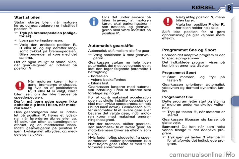 Peugeot 307 CC 2006  Instruktionsbog (in Danish) �8�K�Ø�R�S�E�L
�8�3
�S�t�a�r�t� �a�f� �b�i�l�e�n
�S�å�d�a�n�  �s�t�a�r�t�e�s�  �b�i�l�e�n�,�  �n�å�r�  �m�o�t�o�r�e�n�  
�k�ø�r�e�r�,�  �o�g�  �g�e�a�r�v�æ�l�g�e�r�e�n�  �e�r�  �i�n�d�s�t�i�l�l�e