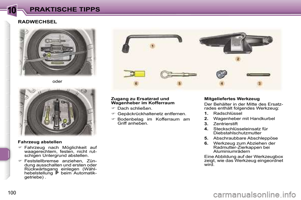 Peugeot 307 CC 2006  Betriebsanleitung (in German) �1�0�P�R�A�K�T�I�S�C�H�E� �T�I�P�P�S
�1�0�0
�Z�u�g�a�n�g� �z�u� �E�r�s�a�t�z�r�a�d� �u�n�d�  
�W�a�g�e�n�h�e�b�e�r� �i�m� �K�o�f�f�e�r�r�a�u�m 
��  �D�a�c�h� �s�c�h�l�i�e�ß�e�n�.
� �  �G�e�p�ä