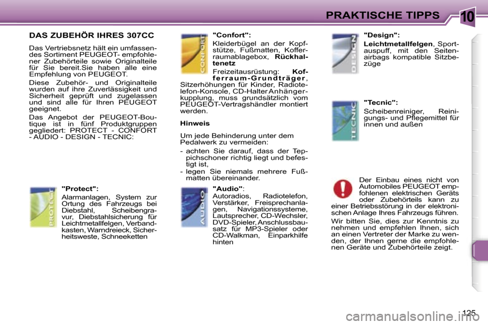 Peugeot 307 CC 2006  Betriebsanleitung (in German) �1�0�P�R�A�K�T�I�S�C�H�E� �T�I�P�P�S
�1�2�5
�D�A�S� �Z�U�B�E�H�Ö�R� �I�H�R�E�S� �3�0�7�C�C
�D�a�s� �V�e�r�t�r�i�e�b�s�n�e�t�z� �h�ä�l�t� �e�i�n� �u�m�f�a�s�s�e�n�- 
�d�e�s� �S�o�r�t�i�m�e�n�t� �P�E�