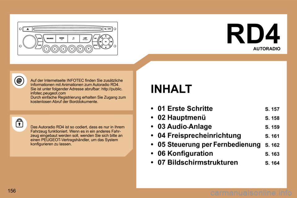 Peugeot 307 CC 2006  Betriebsanleitung (in German) �1�5�6�R�D�4
�A�U�T�O�R�A�D�I�O
�I�N�H�A�L�T 
�•�  � �0�1� �E�r�s�t�e� �S�c�h�r�i�t�t�e�  � �S�.� �1�5�7
�•�  � �0�2� �H�a�u�p�t�m�e�n�ü�  � �S�.� �1�5�8
�•�  � �0�3� �A�u�d�i�o �-�A�n�l�a�g�e 