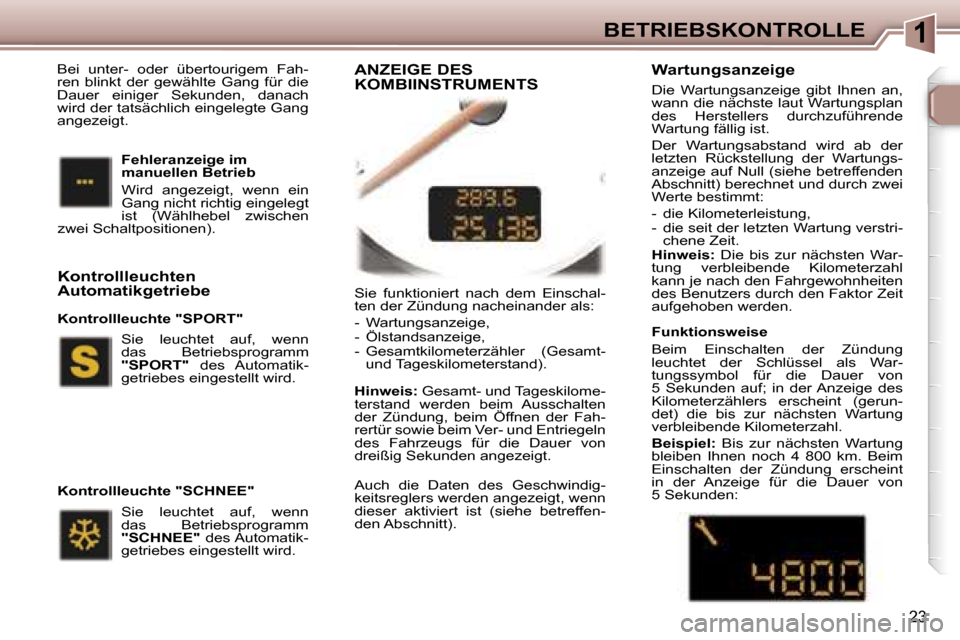 Peugeot 307 CC 2006  Betriebsanleitung (in German) �1�B�E�T�R�I�E�B�S�K�O�N�T�R�O�L�L�E
�2�3
�S�i�e�  �f�u�n�k�t�i�o�n�i�e�r�t�  �n�a�c�h�  �d�e�m�  �E�i�n�s�c�h�a�l�- 
�t�e�n� �d�e�r� �Z�ü�n�d�u�n�g� �n�a�c�h�e�i�n�a�n�d�e�r� �a�l�s�:�  
�-�  �W�a�r