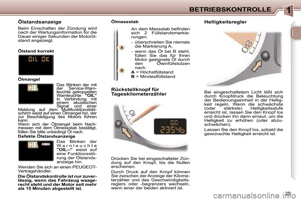 Peugeot 307 CC 2006  Betriebsanleitung (in German) �1�B�E�T�R�I�E�B�S�K�O�N�T�R�O�L�L�E
�2�5
�B�e�i�  �e�i�n�g�e�s�c�h�a�l�t�e�t�e�m�  �L�i�c�h�t�  �l�ä�ß�t�  �s�i�c�h�  
�d�u�r�c�h�  �K�n�o�p�f�d�r�u�c�k�  �d�i�e�  �B�e�l�e�u�c�h�t�u�n�g� 
�d�e�r� 