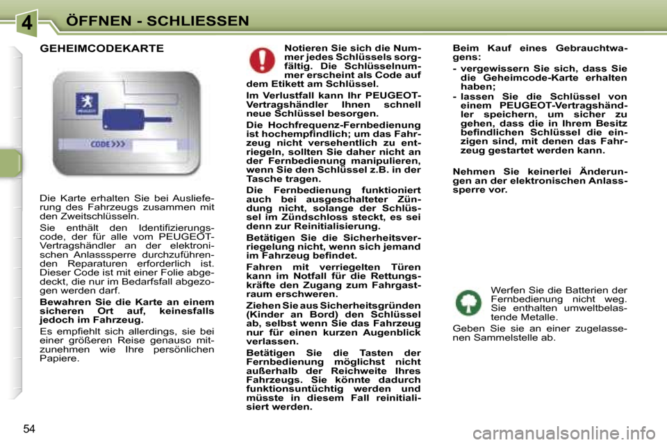 Peugeot 307 CC 2006  Betriebsanleitung (in German) �4�Ö�F�F�N�E�N� �-� �S�C�H�L�I�E�S�S�E�N
�5�4
�N�o�t�i�e�r�e�n� �S�i�e� �s�i�c�h� �d�i�e� �N�u�m�- 
�m�e�r� �j�e�d�e�s� �S�c�h�l�ü�s�s�e�l�s� �s�o�r�g�-
�f�ä�l�t�i�g�.�  �D�i�e�  �S�c�h�l�ü�s�s�e�
