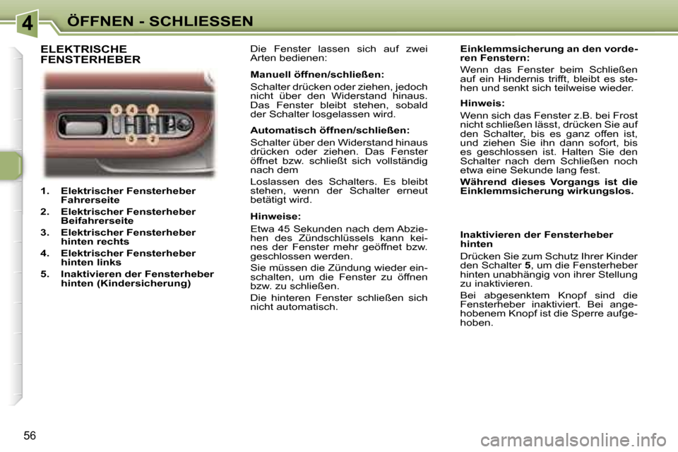 Peugeot 307 CC 2006  Betriebsanleitung (in German) �4�Ö�F�F�N�E�N� �-� �S�C�H�L�I�E�S�S�E�N
�5�6
�1�.�  �E�l�e�k�t�r�i�s�c�h�e�r� �F�e�n�s�t�e�r�h�e�b�e�r� �F�a�h�r�e�r�s�e�i�t�e� 
�2�.�  �E�l�e�k�t�r�i�s�c�h�e�r� �F�e�n�s�t�e�r�h�e�b�e�r�  �B�e�i�f�