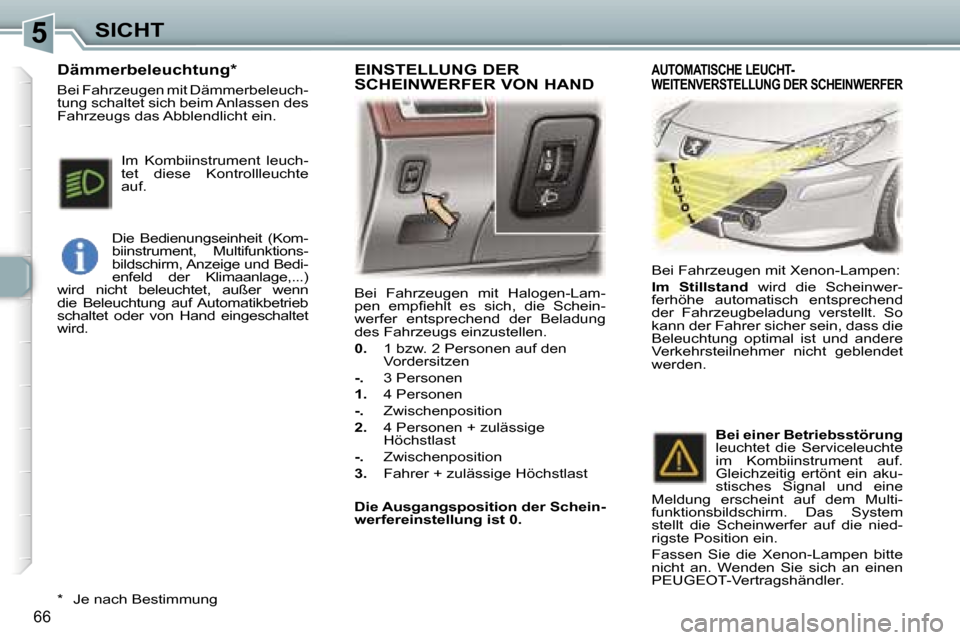 Peugeot 307 CC 2006  Betriebsanleitung (in German) �5�S�I�C�H�T
�6�6
�B�e�i�  �F�a�h�r�z�e�u�g�e�n�  �m�i�t�  �H�a�l�o�g�e�n�-�L�a�m�- 
�p�e�n�  �e�m�p�ﬁ�e�h�l�t�  �e�s�  �s�i�c�h�,�  �d�i�e�  �S�c�h�e�i�n�-
�w�e�r�f�e�r�  �e�n�t�s�p�r�e�c�h�e�n�d� 