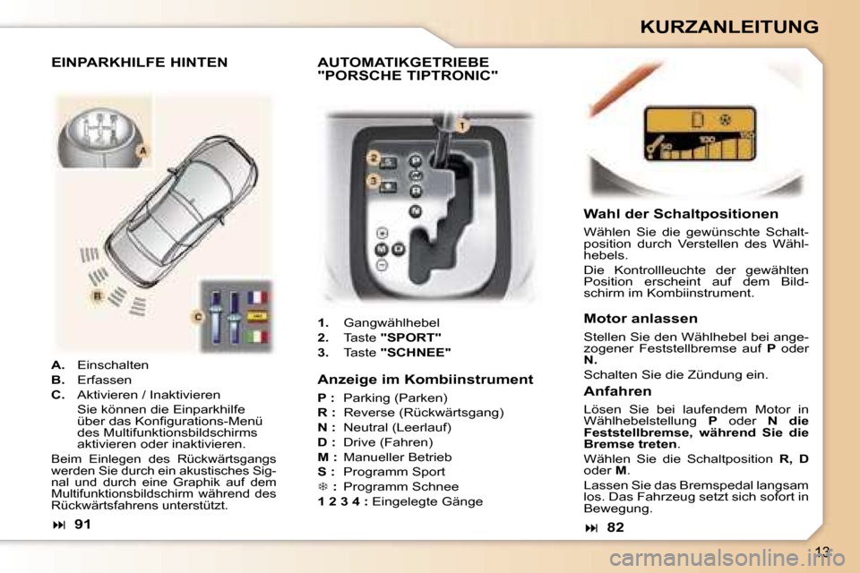 Peugeot 307 CC 2006  Betriebsanleitung (in German) �1�3
�K�U�R�Z�A�N�L�E�I�T�U�N�G
�A�n�z�e�i�g�e� �i�m� �K�o�m�b�i�i�n�s�t�r�u�m�e�n�t
�P� �:�  �P�a�r�k�i�n�g� �(�P�a�r�k�e�n�)
�R� �: �  �R�e�v�e�r�s�e� �(�R�ü�c�k�w�ä�r�t�s�g�a�n�g�)
�N� �: �  �N�e