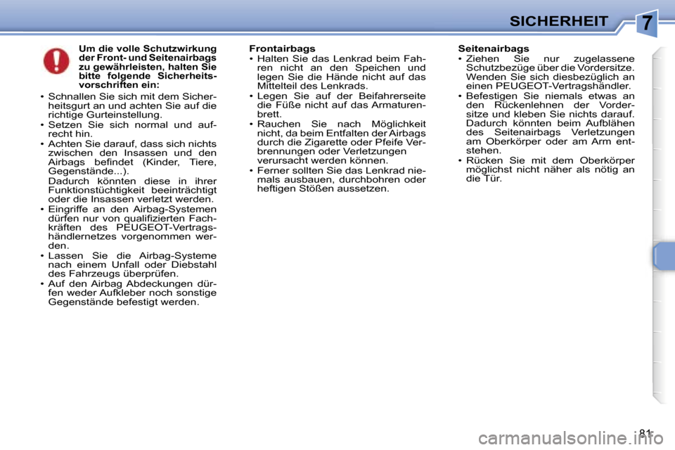 Peugeot 307 CC 2006  Betriebsanleitung (in German) �7�S�I�C�H�E�R�H�E�I�T
�8�1
�U�m� �d�i�e� �v�o�l�l�e� �S�c�h�u�t�z�w�i�r�k�u�n�g�  
�d�e�r� �F�r�o�n�t�-� �u�n�d� �S�e�i�t�e�n�a�i�r�b�a�g�s� 
�z�u� �g�e�w�ä�h�r�l�e�i�s�t�e�n�,� �h�a�l�t�e�n� �S�i�e