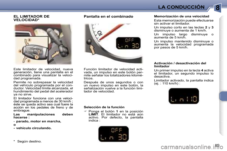 Peugeot 307 CC 2006  Manual del propietario (in Spanish) �8�L�A� �C�O�N�D�U�C�C�I�Ó�N
�8�5
�E�s�t�e�  �l�i�m�i�t�a�d�o�r�  �d�e�  �v�e�l�o�c�i�d�a�d�,�  �n�u�e�v�a�  
�g�e�n�e�r�a�c�i�ó�n�,�  �t�i�e�n�e�  �u�n�a�  �p�a�n�t�a�l�l�a�  �e�n�  �e�l� 
�c�o�m�b