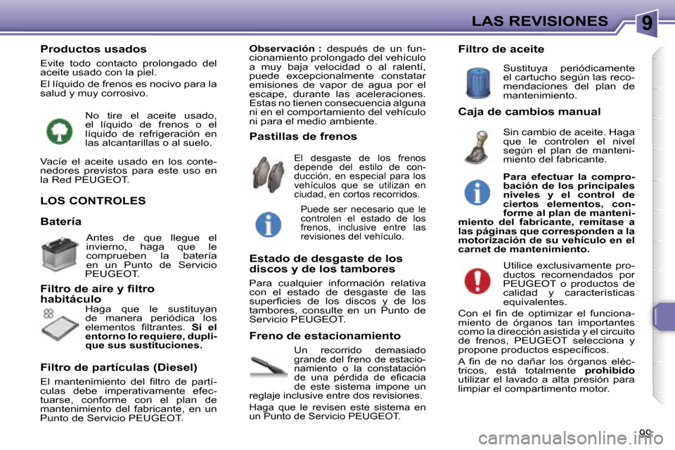 Peugeot 307 CC 2006  Manual del propietario (in Spanish) �9�L�A�S� �R�E�V�I�S�I�O�N�E�S
�9�9
�L�O�S� �C�O�N�T�R�O�L�E�S
�U�n�  �r�e�c�o�r�r�i�d�o�  �d�e�m�a�s�i�a�d�o�  
�g�r�a�n�d�e� �d�e�l� �f�r�e�n�o� �d�e� �e�s�t�a�c�i�o�-
�n�a�m�i�e�n�t�o�  �o�  �l�a� 